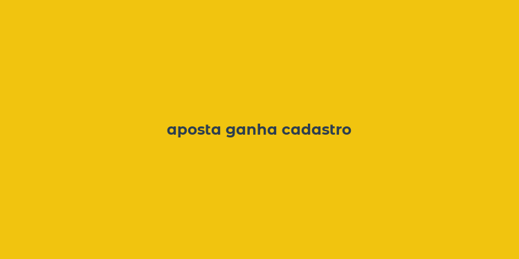 aposta ganha cadastro