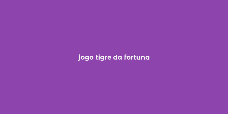 jogo tigre da fortuna