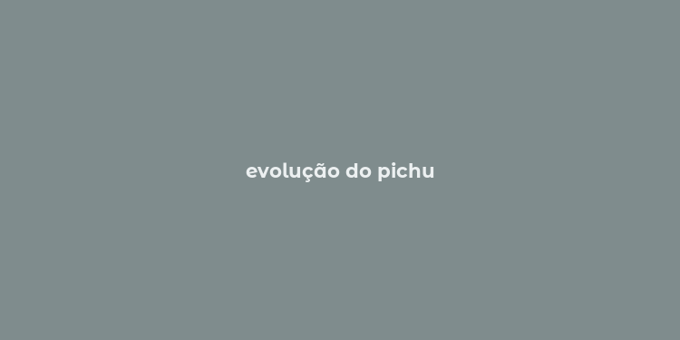 evolução do pichu