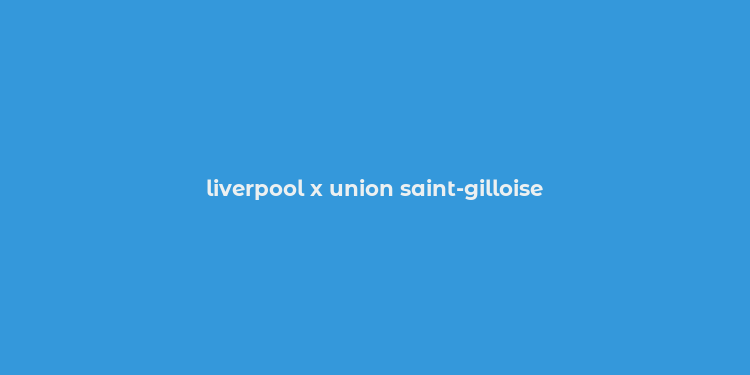 liverpool x union saint-gilloise