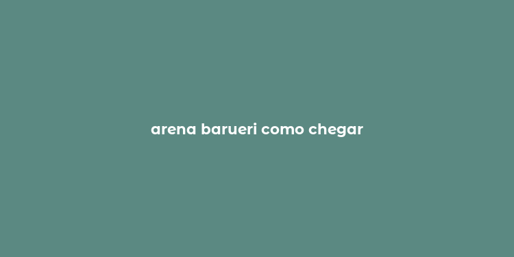 arena barueri como chegar