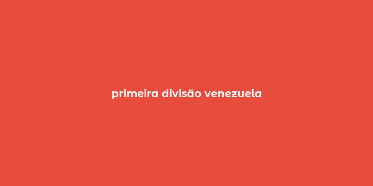 primeira divisão venezuela