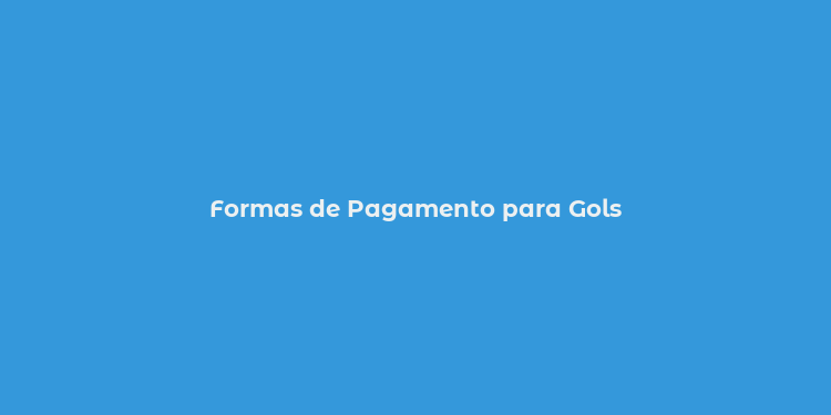 Formas de Pagamento para Gols