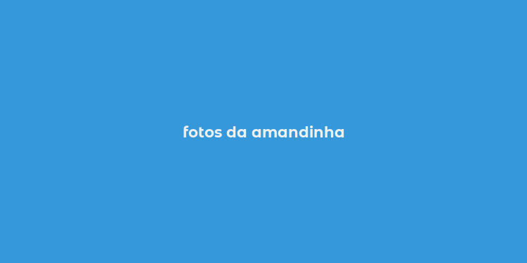 fotos da amandinha