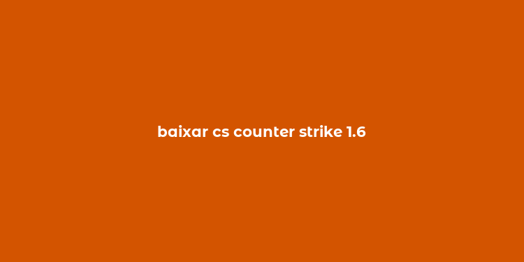 baixar cs counter strike 1.6