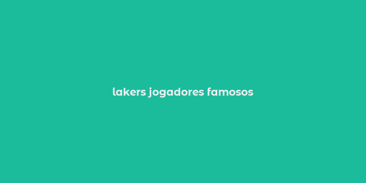 lakers jogadores famosos