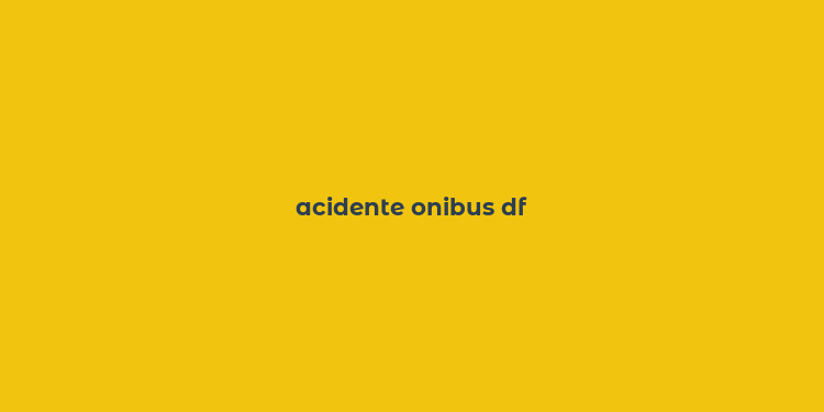 acidente onibus df