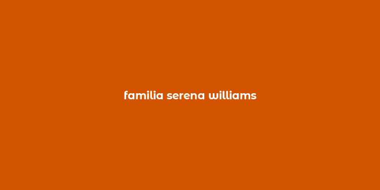 familia serena williams