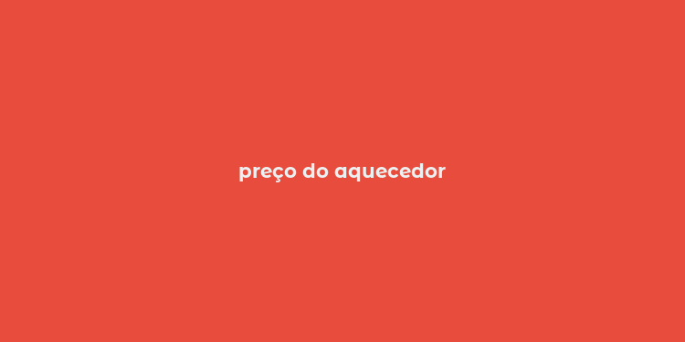 preço do aquecedor