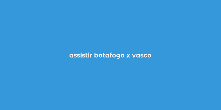 assistir botafogo x vasco