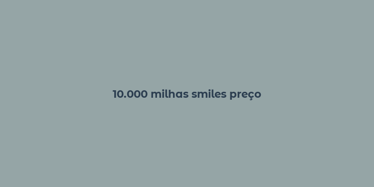 10.000 milhas smiles preço