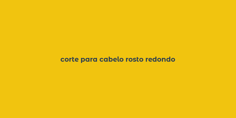 corte para cabelo rosto redondo