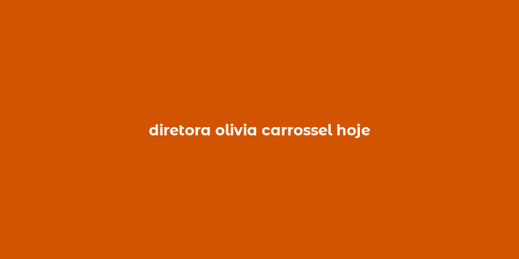 diretora olivia carrossel hoje