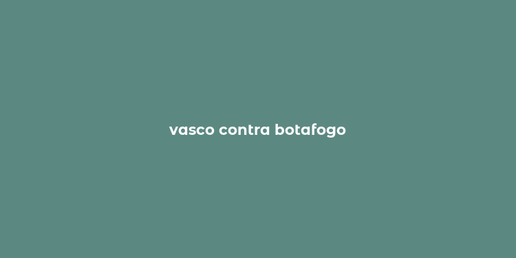 vasco contra botafogo