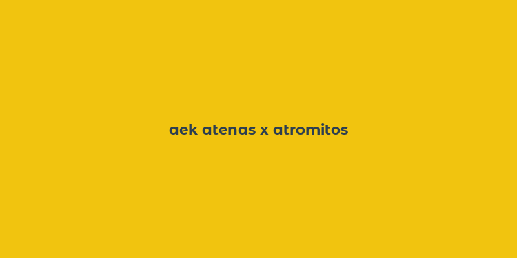 aek atenas x atromitos