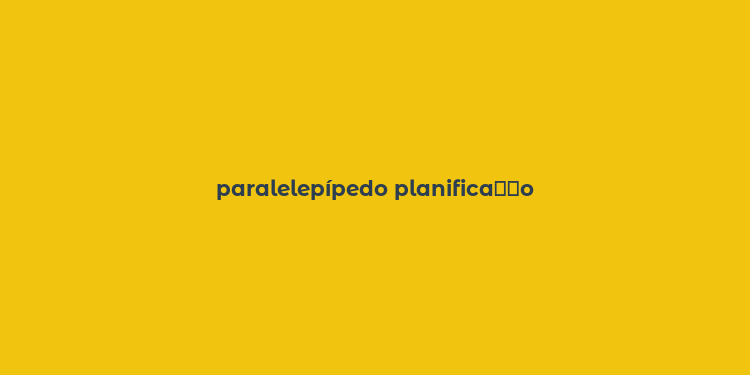 paralelepípedo planifica？？o