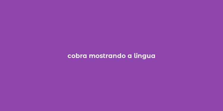 cobra mostrando a lingua