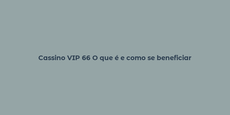 Cassino VIP 66 O que é e como se beneficiar