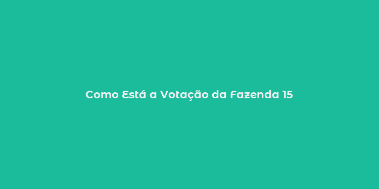 Como Está a Votação da Fazenda 15