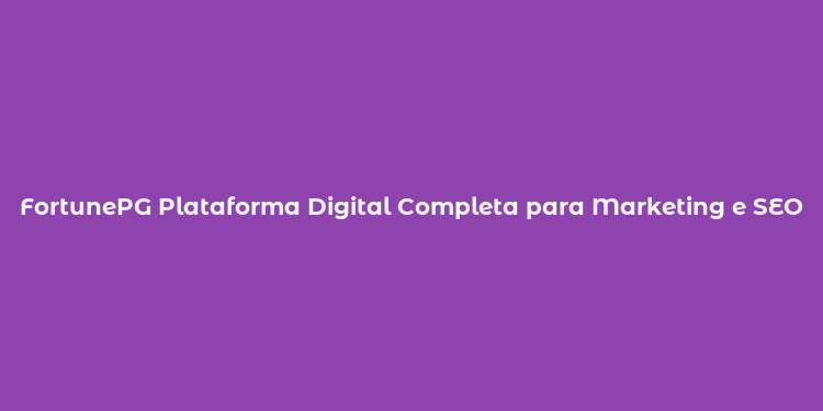 FortunePG Plataforma Digital Completa para Marketing e SEO