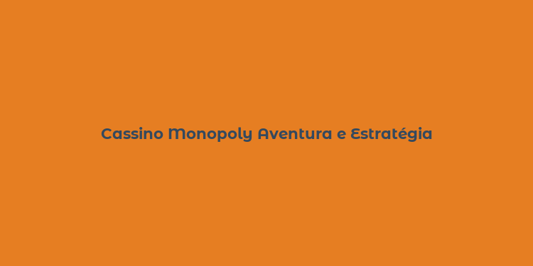 Cassino Monopoly Aventura e Estratégia