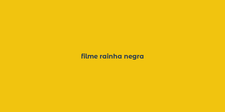 filme rainha negra