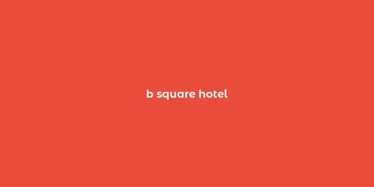 b square hotel