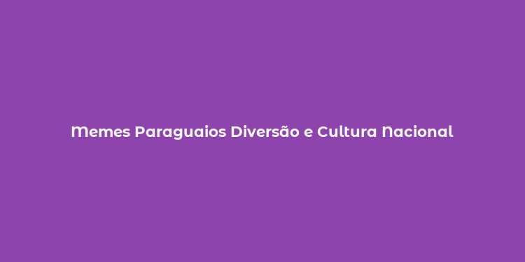 Memes Paraguaios Diversão e Cultura Nacional