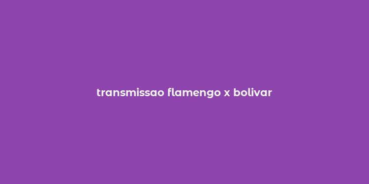 transmissao flamengo x bolivar