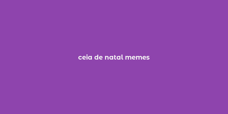 ceia de natal memes