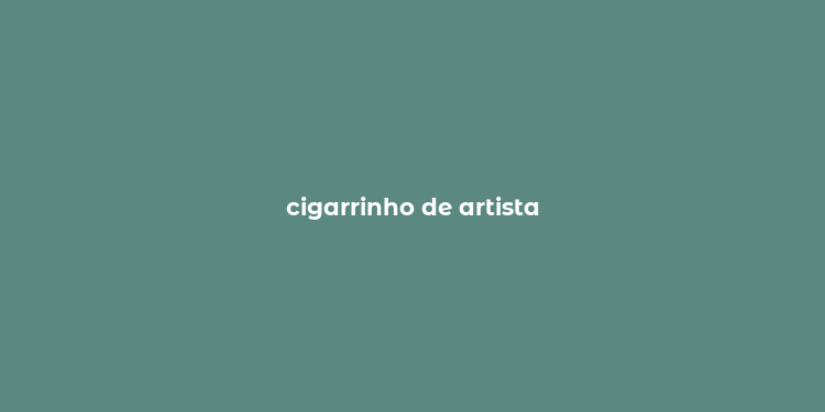 cigarrinho de artista