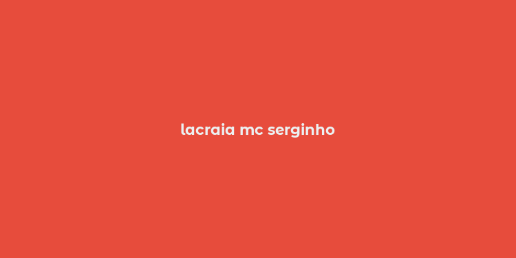 lacraia mc serginho