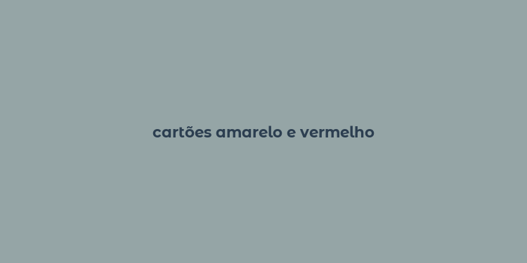 cartões amarelo e vermelho