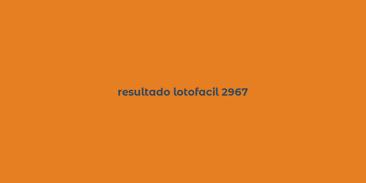 resultado lotofacil 2967