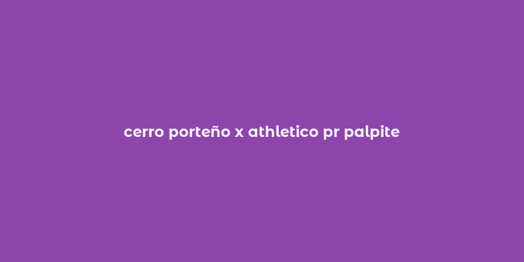 cerro porteño x athletico pr palpite