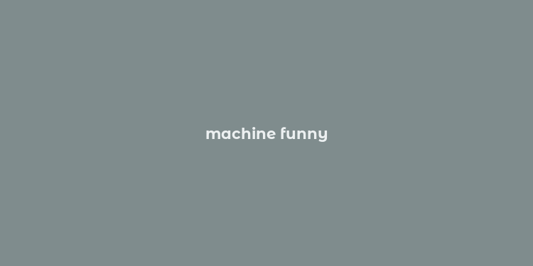 machine funny