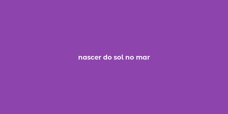 nascer do sol no mar