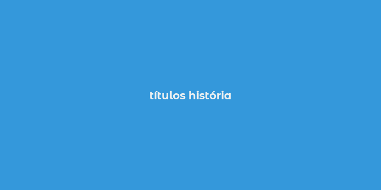 títulos história