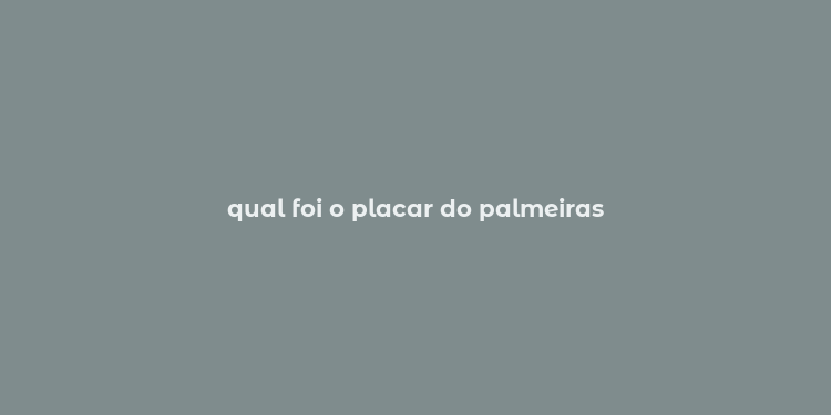 qual foi o placar do palmeiras