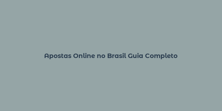 Apostas Online no Brasil Guia Completo