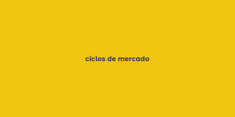 ciclos de mercado