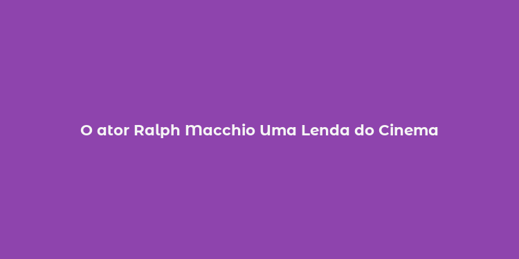 O ator Ralph Macchio Uma Lenda do Cinema