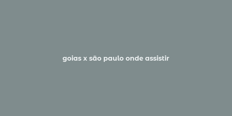 goias x são paulo onde assistir