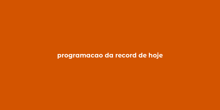 programacao da record de hoje