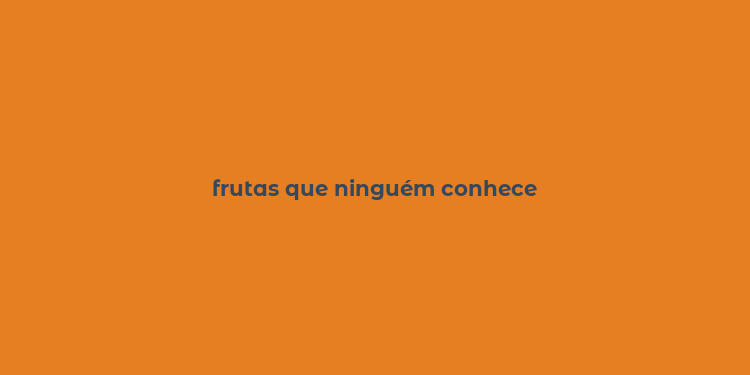 frutas que ninguém conhece