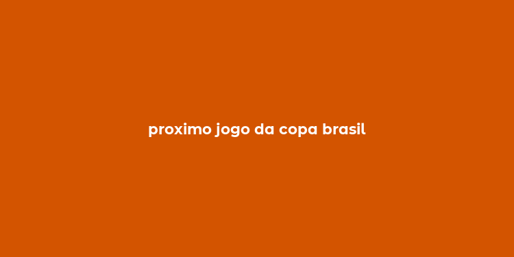 proximo jogo da copa brasil