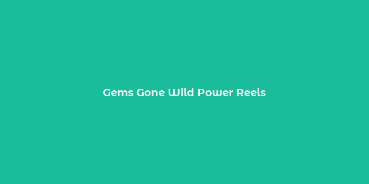 Gems Gone Wild Power Reels