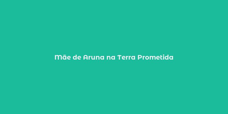 Mãe de Aruna na Terra Prometida