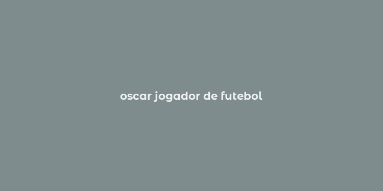 oscar jogador de futebol