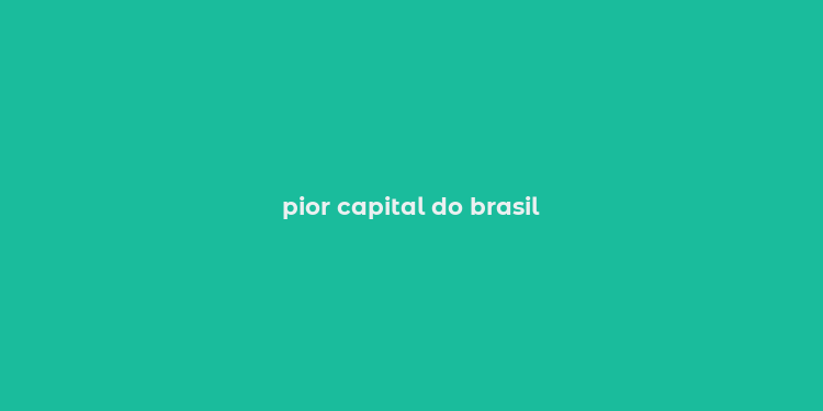 pior capital do brasil